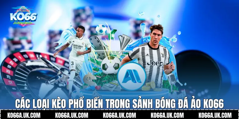 Các loại kèo phổ biến trong sảnh Bóng Đá Ảo Ko66