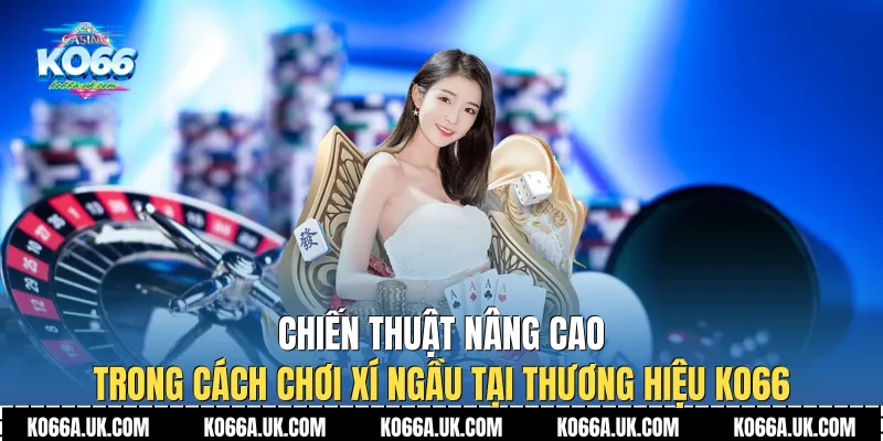 Chiến thuật nâng cao trong Cách Chơi Xí Ngầu tại thương hiệu Ko66