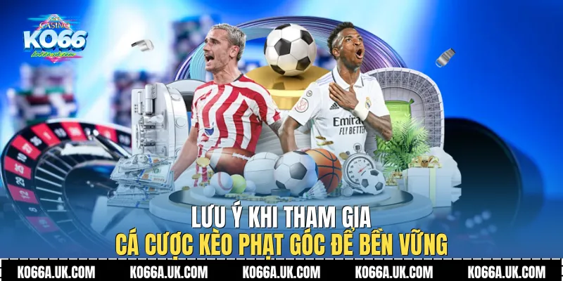 Lưu ý khi tham gia cá cược Kèo Phạt Góc để bền vững