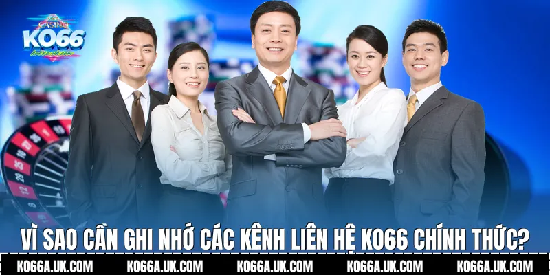 Vì sao cần ghi nhớ các kênh Liên hệ Ko66 chính thức?